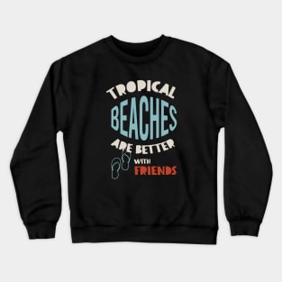 Friendcation Tropical Beaches Are Better With Friends Crewneck Sweatshirt